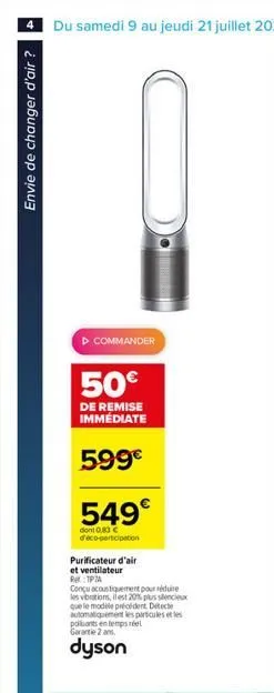 envie de changer d'air ?  du samedi 9 au jeudi 21 juillet 2022  ? commander  50  de remise immediate  599  549  dont 0,83  d'éco-participation  purificateur d'air  et ventilateur rtpa  conçu acous