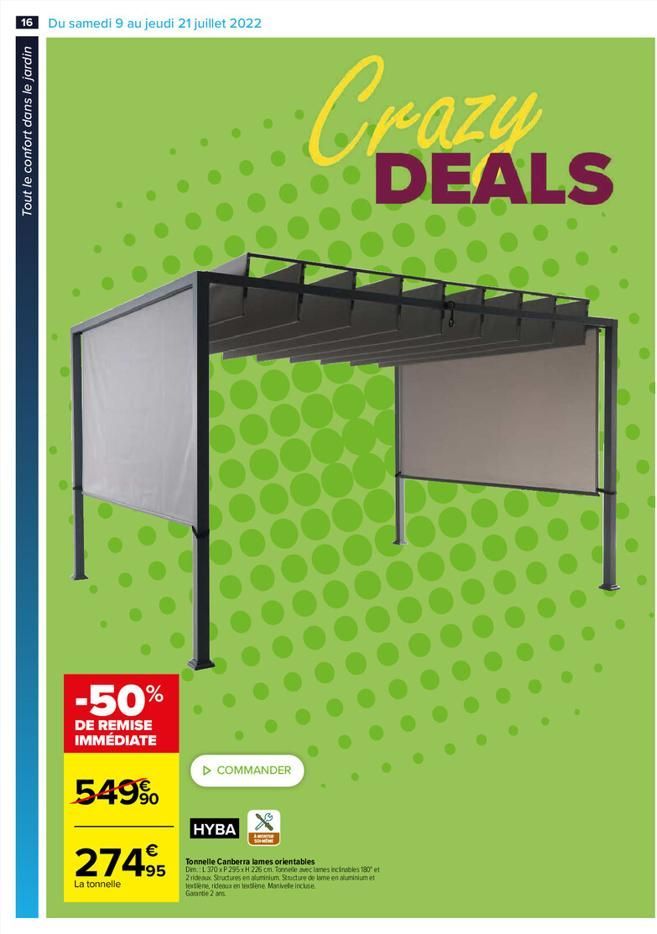 16 Du samedi 9 au jeudi 21 juillet 2022  Tout le confort dans le jardin  -50%  DE REMISE IMMÉDIATE  549%    274?5  95  La tonnelle  ? COMMANDER  HYBA  Crazy  DEALS  Tonnelle Canberra lames orientable