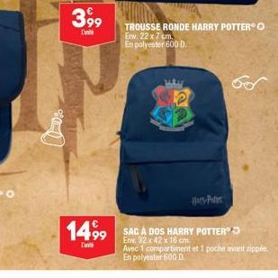 399  'n  P  1499 SAC À DOS HARRY POTTER  TROUSSE RONDE HARRY POTTERO Env. 22 x 7 cm. En polyester 600 D.  56  Env. 32 x 42 x cm. Avec 1 compartiment et 1 poche avant zippée. En polyester 600 D