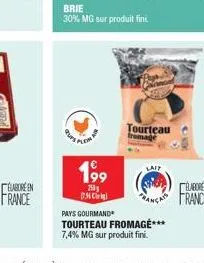 babore en france  brie  30% mg sur produit fini.  199  250g  7.3  tourteau  lait  pays gourmand  tourteau fromage*** 7,4% mg sur produit fini.