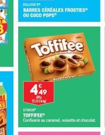 KELLOGG'S  BARRES CÉRÉALES FROSTIES OU COCO POPS  449  mz  Toffifee  STORCK TOFFIFEE?  Confiserie au caramel, noisette et chocolat.