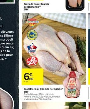 Filets de poulet fermier de Normandie SNV  LAN  ORMANDIE  R  60  Poulet fermier blanc de Normandie SNV Durée d'élevage 81 jours minimum Alimente avec 100% de végétaux, minéraux et vitamines dort 75% d