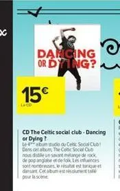 dancing or dying?  15  lcd  cd the celtic social club-dancing or dying?  le 4 album studio du celtic sodal club! dans cet album, the celtic social club nous distile un savant mélange de rock de pop a