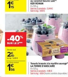 -40%  SUR LE 2  Vendu sou  2%  Lekg: 5.20  L  Soit les 2 produits: 3,44 Soit lokg: 410   Yaourts brassés à la myrtille sauvage  LA FERME D'ANSCAIRE  4x125  Soit les 2 produits: 4,3%   Soit le kg: