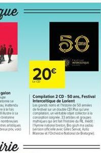 20  Le CD  Compilation 2 CD-50 ans, Festival Interceltique de Lorient Les grands noms et the de 50 de festival sur un double CD Plus qu'une compilation, un vértable objet collector à la conception so