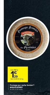 mienka  fromage  nigvel  les 100 g  1?09  soit 12.90 lekg  fermier  des pyrénées  vacke  fromage pur vache fermier  miguelgorry  au lat cu de vache