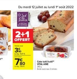 Du mardi 12 juillet au lundi 1" août 2022  Sud Ede france  LE MOLLER DELOCORANE  2+1  OFFERT  Vendu sout  3%  Leig 147  Les 3 pour  780  Lekg: 765  Cake tutti frutti VITAL AINE  340g  Existe aussi a