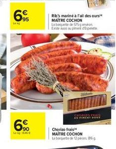 Lekg  95  69  8.46   Rib's mariné à l'ail des ours MAITRE COCHON  La baquete de 575 g environ Existe aussi au piment d'Espelette  he  CHORIZO FRAIS AU FINENT DOUX  Chorizo frais MAITRE COCHON  La bor