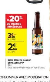 -20%  DE REMISE IMMEDIATE  3%  Le L:10   2  LLIBE  Bière blanche passion BRASSERIE PIP  PIP  BARCHE  33d  Existe aussi en voet en ple (8)