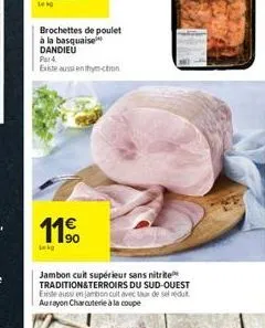 brochettes de poulet à la basquaise dandieu  p14  existe aussi enthym ction  lekg  190  jambon cuit supérieur sans nitrite tradition&terroirs du sud-ouest existe aussi en jambon cuit avec taux de se r