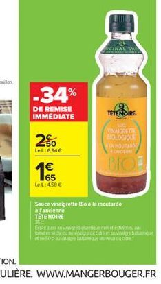 -34%  DE REMISE IMMÉDIATE  250  LeL:6,94    65  Le L:4,58   TETE NOIRE  VINAIGRETIE  ROLOGIQUE ALA MOUTARDE  BIO  Sauce vinaigrette Bio à la moutarde  à l'ancienne  TÊTE NOIRE  36d  Existe au au vi