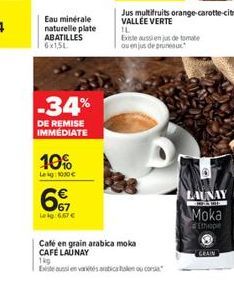 Eau minérale naturelle plate ABATILLES 6x1,5L  -34%  DE REMISE IMMÉDIATE  10%  Lekg: 1000  67  Lag:6,67  Café en grain arabica moka CAFÉ LAUNAY  1kg  Existe en various  Jus multifruits orange-carott