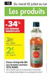 -34%  DE REMISE IMMÉDIATE  3%  LeL:92  23%  LeL:6,42   Sauce vinaigrette Bio  aux tomates séchées TÊTE NOIRE  36 cl Existe aussi à la moutarde à ancienne au vinaigre balsamique et au vinaigre de cid