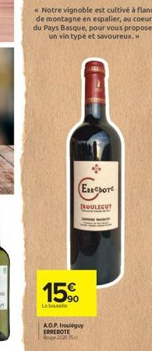 « Notre vignoble est cultivé à flanc de montagne en espalier, au coeur du Pays Basque, pour vous proposer un vin typé et savoureux. >>  (ERREBOTE  TROULEGUT  15%  90  La bouteille  A.O.P.Irouléguy ERR