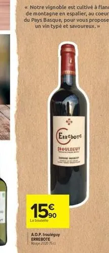 « notre vignoble est cultivé à flanc de montagne en espalier, au coeur du pays basque, pour vous proposer un vin typé et savoureux. >>  (errebote  troulegut  15%  90  la bouteille  a.o.p.irouléguy err