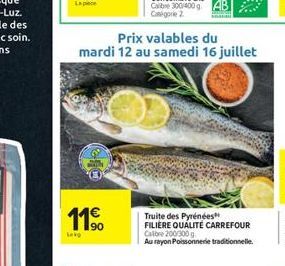 11  Leg  Prix valables du mardi 12 au samedi 16 juillet  Truite des Pyrénées" FILIERE QUALITÉ CARREFOUR Calbre 200/300g Au rayon Poissonnerie traditionnelle.