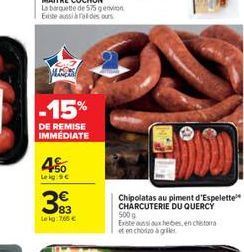 La barquette de 575 genn Este aussi àral des ours  W  -15%  DE REMISE IMMEDIATE  4%  Le kg: 5  393  83 Leig:765  HiD  Chipolatas au piment d'Espelette CHARCUTERIE DU QUERCY  500 g  Existe aussi aux