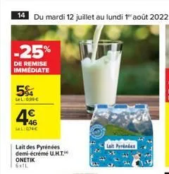 14 du mardi 12 juillet au lundi 1" août 2022  -25%  de remise immédiate  54  le l 0,99   4  1:074  lait des pyrénées demi-écrémé u.h.t.  onetik  6x1l  lait pyrénées