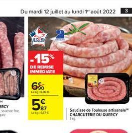 Du mardi 12 juillet au lundi 1" août 2022  -15%  DE REMISE IMMÉDIATE  6%  Leig: 6.90   5  87 Leag 5.87  Saucisse de Toulouse artisanale CHARCUTERIE DU QUERCY  1kg  3