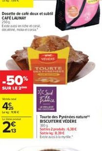 -50%  SUR LE 2  Venduo  4 Lekg: 18  Dosette de café doux et subti  CAFÉ LAUNAY 250g  Exte aussi en riche et corse décalené, moka et corsia  Lou  293  VEDERE  *Sud de  france  TOURTE DES PYRENEES  Tou