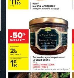 bekg  -50%  SUR LE 2  90  Vndus  2%  Lokg: 1.44  Le  Hure MAISON MONTAUZER Au rayon Charcuterie à la coupe  Le Vieux Chene Chevr  Terrine de Canard au Pivre Vert  Terrine de canard au poivre vert  LE