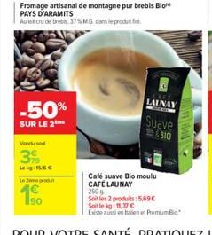 -50%  SUR LE 2  Vendu so  39  Le 2  Fromage artisanal de montagne pur brebis Bio PAYS D'ARAMITS  Au let cru de brebis 37% MG dans le produt  90  LAUNAY  Suave  6810  A  Café suave Bio moulu CAFE LAUNA