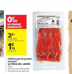 090  DE REMISE IMMÉDIATE  2²  Leg: 20  10  Leig: 17  Chiffonnade de jambon serrano  LA FINCA DEL JAMON 100 g  Existe aussi en chlonnade de chorizo et de saucisson  JAMBON SERRANO