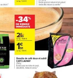 -34%  DE REMISE IMMEDIATE  25  Leig: 5.60   91 Lekg: 766   Dosette de café doux et subti  CAFÉ LAUNAY 250g  Exte aussi en riche et corse décalené, moka et corsia  HLAPNAY