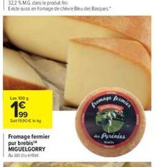 Les 100 g  199  Sot 19,90  32,2% MG dans le produt fin  Existe aussi en fromage de chèvre Bleu des Basques  Fromage fermier pur brebis MIGUELGORRY Au sit cruenter  fromage  fermier  Pyrénées
