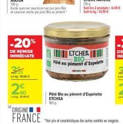 -20%  DE REMISE IMMEDIATE  3  Lekg 18.00   2  Leg MMC  ETCHER BIO Pâté au piment d'Espelette  Páté Bio au piment d'Espelette ETCHEA 809  170 g  Sot les 2 produits: 4,49  Sot le kg: 1319 