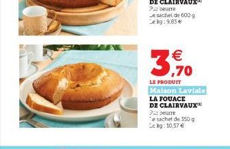 3,70    LE PRODUIT  Maison Laviale LA FOUACE DE CLAIRVAUX Par beurre  e sachet de 350 g Lekg: 10,57 