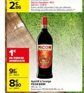 1  de remise immédiate  9%  lel: 9.80  880  lel: 8.80  picon  apéritif à l'orange picon bière 18%vol, 1l  existe aussi: picon club 18%vol, l