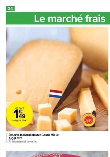 24  Les 100 g  08  Le kg: 14.90   Reserve Holland Master Gouda Vieux A.O.P  Au lait pasteurise de vache  Le marché frais