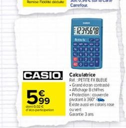 599  dont 0.02  deco-participation  12345678  CASIO. Calculatrice  Ref.:PETITE FX BLEUE Grand écran contrasté Affichage 8 chiffres Protection: couverde pivotant à 360  Existe aussi en coloris rose o