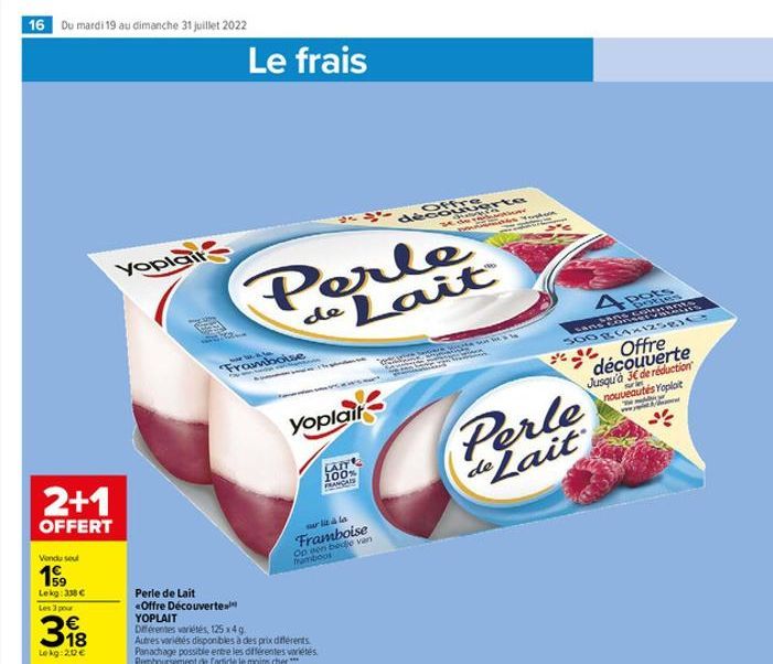 16 Du mardi 19 au dimanche 31 juillet 2022  2+1  OFFERT  Vendu seu  199  Lekg: 338   Les 3 pour  318    Lekg: 2,02   Yoplair  Perle de Lait  <Offre Découvertel  YOPLAIT  Différentes variétés, 125x4