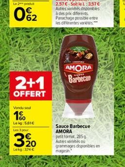 Le 2 produt  0%?2  2+1  OFFERT  Vendu seul  1%  Lekg: 5.61  Les 3 pour  3.20    Lekg: 374   AMORA Barbecue  Sauce Barbecue AMORA  petit format, 2859 Autres vétés ou grammages disponibles en magasin