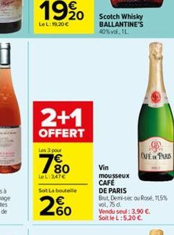 1990    LeL:19,20   2+1  OFFERT  Les 3 pour  80  Le L: 347  Soit La boutelle  260  Scotch Whisky BALLANTINE'S 40% vol. 1L.  CAFE PARIS  Vin  mousseux CAFÉ  DE PARIS  vol, 75 d.  Brut Demi-sec ou Ro