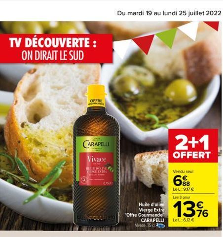 TV DÉCOUVERTE : ON DIRAIT LE SUD  REEL  CARAPELLI  FREOL  OFFRE GOURMAN  Vivace  BLE DOLIVE VIERGE EXTRA  0756  Huile d'olive Vierge Extra "Offre Gourmande"  Vivace, 75 d.  CARAPELLI Le L:6,12   2+1