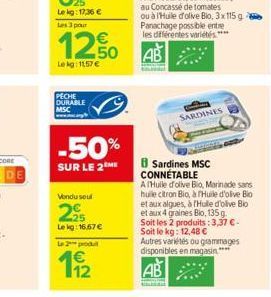 12,50    Le kg: 1157   PECHE DURABLE MSC  -50%  SUR LE 2ME  Vendu soul  29  Le kg: 16,67   Le 2 produ  1922  B Sardines MSC CONNÉTABLE  A Huile d'olive Bio, Marinade sans huile citron Bio, à Huile