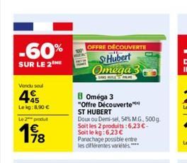 -60%  SUR LE 2  Vendu seul  +45 Le kg:8,90   Le 2 produ  178  OFFRE DÉCOUVERTE  SHubert Omega  SANSPREME  Oméga 3  "Offre Découverte  ST HUBERT  Doux ou Demi-sel, 54% M.G., 500g Soit les 2 produits: