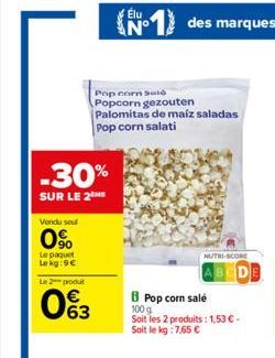 -30%  SUR LE 2  Vendu sou  0%  Le paquet Le kg:9  Le 2 produt  063  Elu  N°  Pop corn saló  Popcorn gezouten  Palomitas de maíz saladas Pop corn salati  NUTRI-SCORE  Pop corn sale 100 g Soit les 2 pr