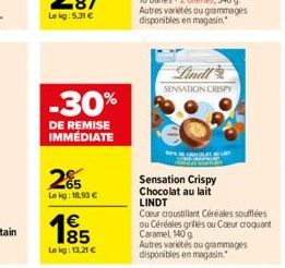 -30%  DE REMISE IMMÉDIATE  2%  Le kg: 18,93    185  Lekg: 13,21   Lindl SENSATION CRISPY  10%  Sensation Crispy Chocolat au lait LINDT  Coeur croustillant Céréales soufflées ou Céréales grillés ou