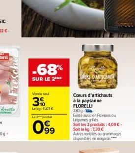 -68%  SUR LE 2 ME  Vendu seul  3%  Lekg: 1107  Le 2 produ   99  Marelli  EURS D'ARTIONAUTS  Coeurs d'artichauts  à la paysanne FLORELLI  280 g.  Existe aussi en Poivrons ou Légumes grilles  Soit les