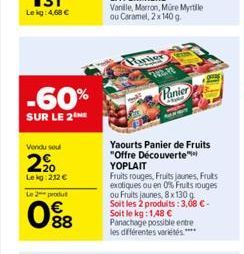 -60%  SUR LE 2  Vendu soul  2,?0  Lekg: 212   Le 2 produt  088  Vanille, Marron, Müre Myrtille ou Caramel, 2 x 140 g.  782-92  Panier  Yaourts Panier de Fruits "Offre Découverte"  YOPLAIT  Fruits rou