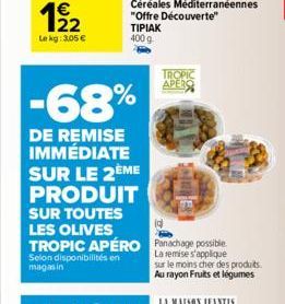 Le kg: 3,05   -68%  DE REMISE IMMÉDIATE SUR LE 2ÈME PRODUIT SUR TOUTES LES OLIVES TROPIC APÉRO  Selon disponibilités en magasin  TROPIC APERO  Panachage possible  La remise s'applique  sur  Au rayon