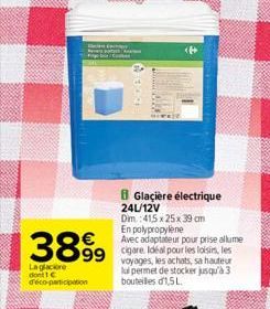 3899  Lagacione dont 1  d'éco-participation  <P>  1  Glacière électrique 24L/12V Dim :41,5x25x 39 cm  En polypropylene Avec adaptateur pour prise allume cigare. Idéal pour les loisirs, les voyages, l