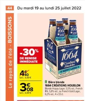 44 Du mardi 19 au lundi 25 juillet 2022  Le rayon de l'été - BOISSONS  -30%  DE REMISE IMMEDIATE  +40 Le L:3.33   308  Le L:2,33   1664  166  HOPPY S  166  HOPPY  PL PLAY OR CHACÓN  B Bière blonde 1