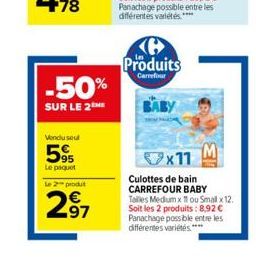 -50%  SUR LE 2NE  Vondu seul  595  Le paquet  Le 2 produt  .97  Produits  Carrefour  M  x11  Culottes de bain CARREFOUR BABY Tailles Medium x 1 ou Small x 12. Soit les 2 produits: 8,92  Panachage pos