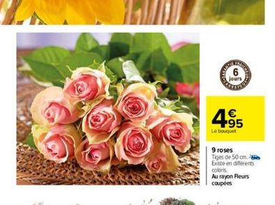 6  jours  COPICO  4.95    Le bouquet  9 roses  Tiges de 50 cm.  Existe en différents coloris. Au rayon Fleurs coupées