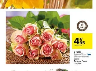 6  jours  copico  4.95    le bouquet  9 roses  tiges de 50 cm.  existe en différents coloris. au rayon fleurs coupées